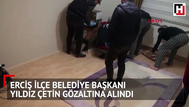 Erciş İlçe Belediye Başkanı Yıldız Çetin gözaltına alındı