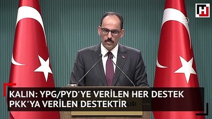 Kalın: YPG/PYD'ye verilen her destek PKK'ya verilen destektir