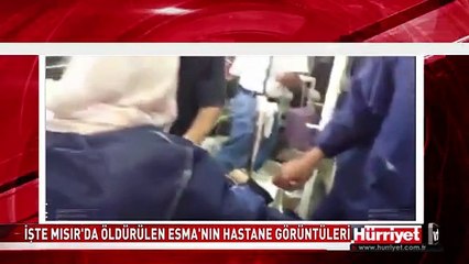 MISIR'DA ÖLDÜRÜLEN ESMA'NIN HASTANE GÖRÜNTÜLERİ