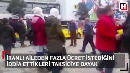 İranlı aileden fazla ücret istediğini iddia ettikleri taksiciye dayak