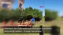 Muhtarın temizlik nedeniyle tartıştığı mahalleliyi darp ettiği iddiası! O anlar kamerada