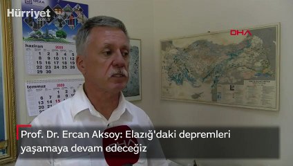 Prof. Dr. Ercan Aksoy: Elazığ'daki depremleri yaşamaya devam edeceğiz
