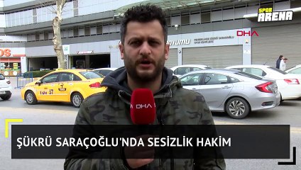 Şükrü Saraçoğlu'nda sessizlik hakim