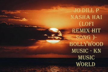 jo dill p nasha hai (lofi remix hit song )- bollywood music - KN music world