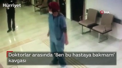 Doktorlar arasında ‘Ben bu hastaya bakmam’ kavgası
