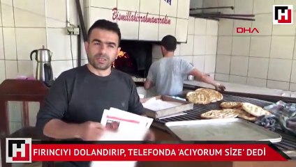 Fırıncıyı dolandırıp, telefonda 'Acıyorum size' dedi