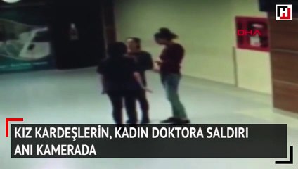 Kız kardeşlerin, kadın doktora saldırı anı kamerada