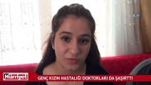 Karnı guruldayan genç kızın hastalığı doktorları da şaşırttı