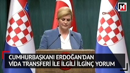 Cumhurbaşkanı Erdoğan'dan Domagoj Vida transferi ile ilgili ilginç yorum