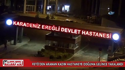 FETÖ’den aranan kadın hastaneye doğuma gelince yakalandı