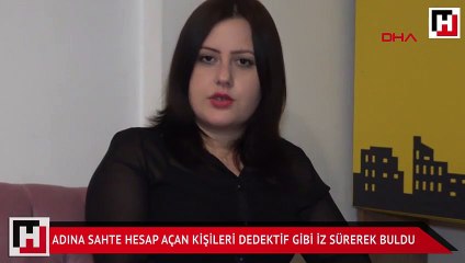 Adına sahte hesap açan kişileri dedektif gibi iz sürerek buldu