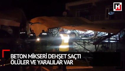 Beton mikseri dehşet saçtı: Ölüler ve yaralılar var