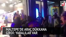 Maltepe'de araç dükkana girdi: Yaralılar var...