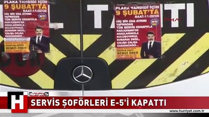 SERVİS ŞOFÖRLERİ E-5'İ KAPATTI