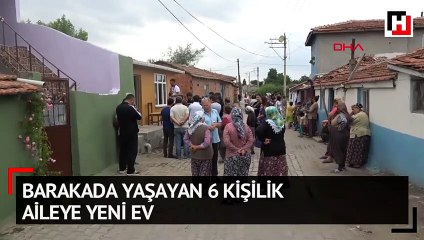 Barakada yaşayan 6 kişilik aileye yeni ev