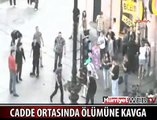 CADDE ORTASINDA ÖLÜMÜNE KAVGA