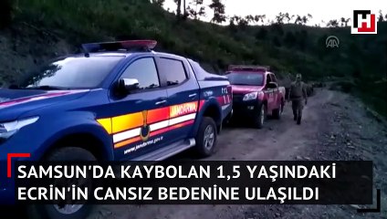Samsun'da kaybolan 1,5 yaşındaki Ecrin'in cansız bedenine ulaşıldı