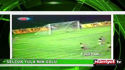 İŞTE SELÇUK YULA'NIN UNUTULMAYAN GOLÜ