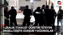 1 liralık tuvalet ücretini isteyen engelliye kurşun yağdırdılar