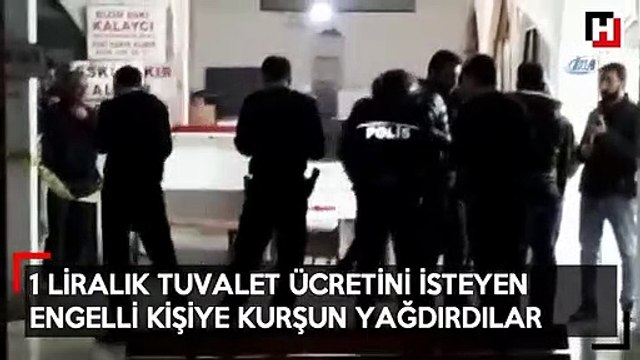 1 liralık tuvalet ücretini isteyen engelliye kurşun yağdırdılar