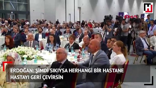 Erdoğan: Şimdi sıkıysa herhangi bir hastane, hastayı geri çevirsin