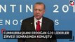 Cumhurbaşkanı Erdoğan G20 Liderler Zirvesi sonrasında konuştu