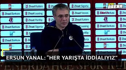 Ersun Yanal: “Her yarışta iddialıyız”