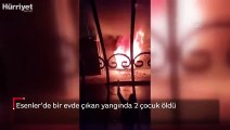 Esenler'de bir evde çıkan yangında 2 çocuk öldü
