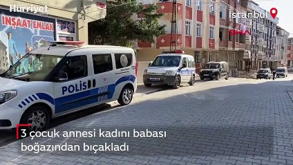 Esenyurt'ta dehşet olay! 3 çocuk annesi kadını babası boğazından bıçakladı