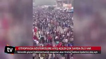 Etiyopya'da göstericilere ateş açıldı: Çok sayıda ölü var