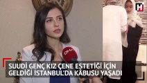 Suudi genç kız çene estetiği için geldiği İstanbul'da kâbusu yaşadı