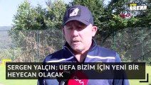 Sergen Yalçın: UEFA bizim için yeni bir heyecan olacak