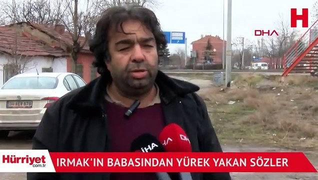 Irmak'ın babasından yürek yakan sözler