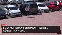 Sosyal medya ‘fenomeni’ Pelinsu gözaltına alındı