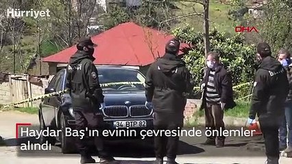 Haydar Baş'ın evinin çevresinde önlemler alındı