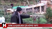 EVİNE ULAŞMAK İÇİN 68 METRELİK KÖPRÜ YAPTI