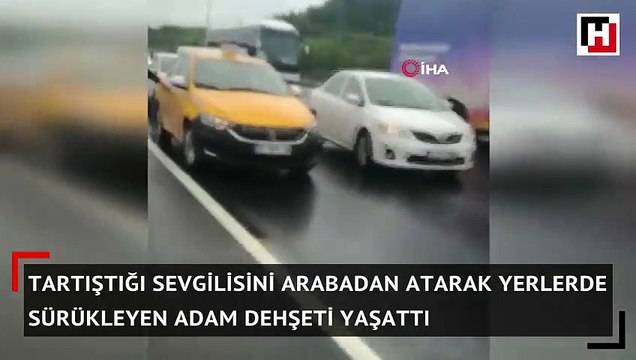 Tartıştığı sevgilisini arabadan atarak yerlerde sürükleyen adam dehşeti yaşattı