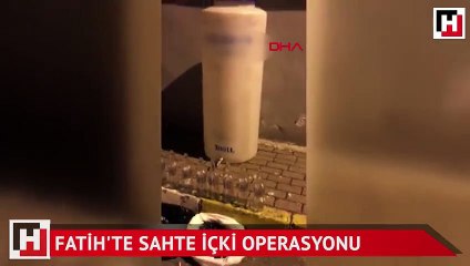 Fatih'te sahte içki operasyonu