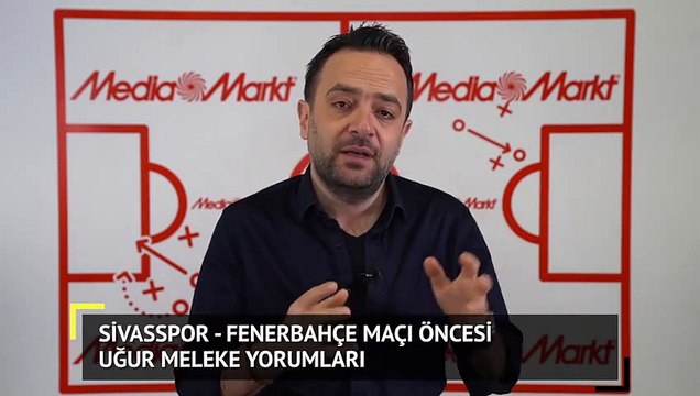 Sivasspor - Fenerbahçe Maçı Öncesi Uğur Meleke Yorumları