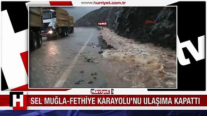 SEL MUĞLA-FETHİYE KARAYOLU'NU ULAŞIMA KAPATTI