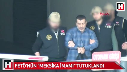 FETÖ'nün "Meksika imamı" tutuklandı