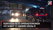 Konya’da FETÖ operasyonunda 4'ü subay 13 askere gözaltı