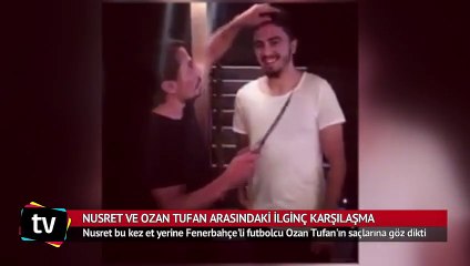 Nusret, Ozan Tufan karşılaşması