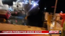 KAMYON FERİBOTTAN DENİZE DÜŞTÜ