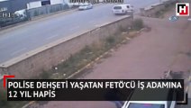 Polise dehşeti yaşatan FETÖ’cü iş adamına 12 yıl hapis