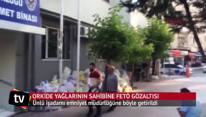 Orkide yağlarının sahibine FETÖ gözaltısı