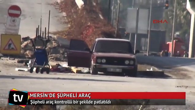 Mersin'de şüpheli araç fünye ile patlatıldı