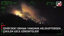 İzmir'deki yangının helikopterden çekilen gece görüntüleri