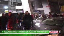 GALATASARAY-JUVENTUS MAÇINA KAR ENGELİ