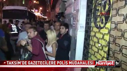 TAKSİM'DE GAZETECİLERE POLİS MÜDAHALESİ